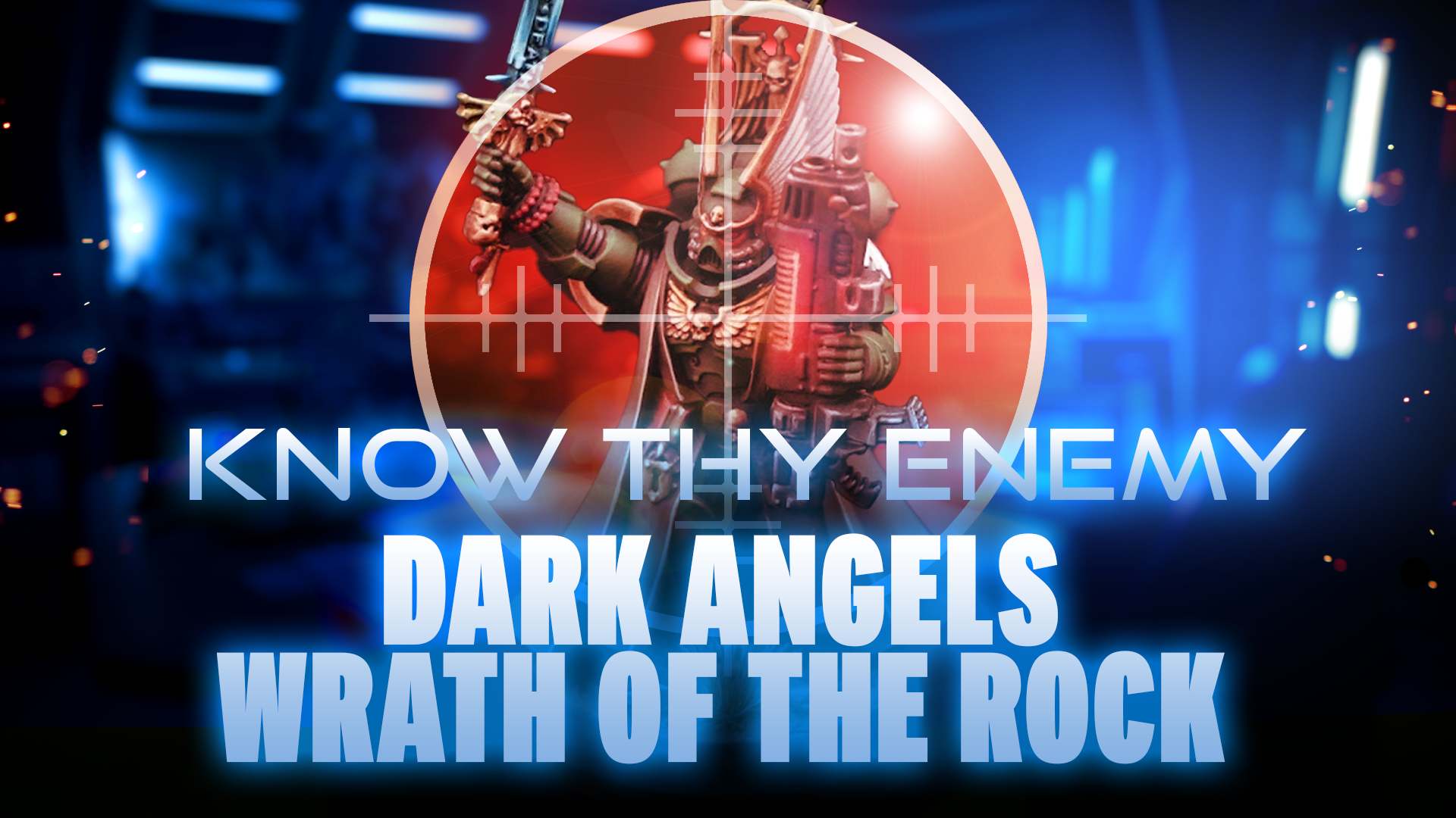 Know Thy Enemy - Dark Angels - Wrath of the Rock