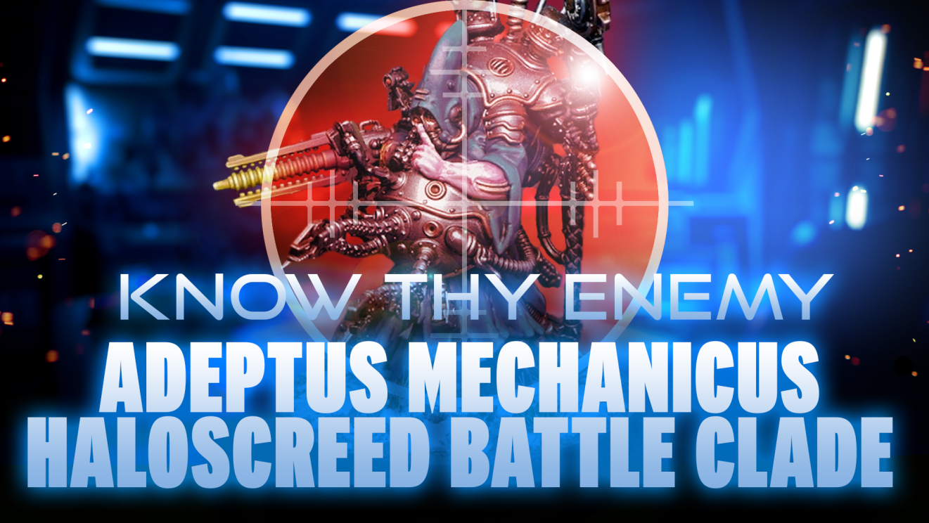 Know Thy Enemy - Adeptus Mechanicus - Haloscreed Battleclade