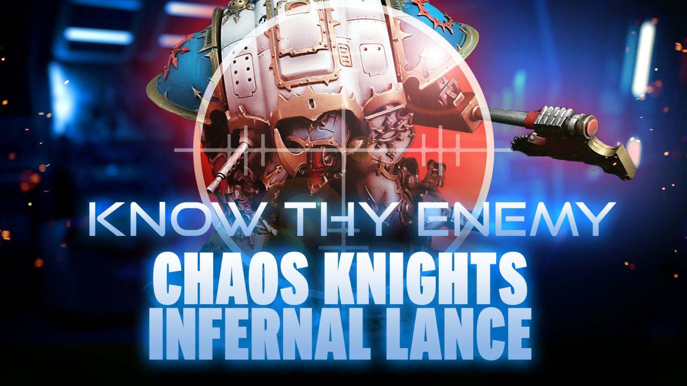 Know Thy Enemy - Chaos Knights - Infernal Lance