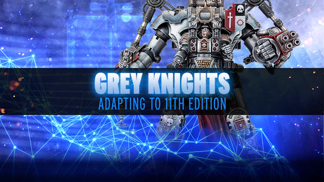 Adapting to 11th Edition - Grey Knights