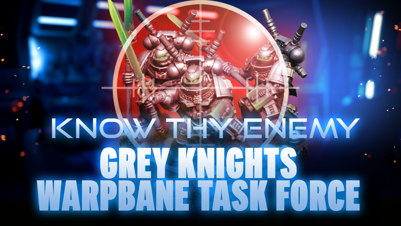 Know Thy Enemy - Grey Knights - Warpbane Taskforce