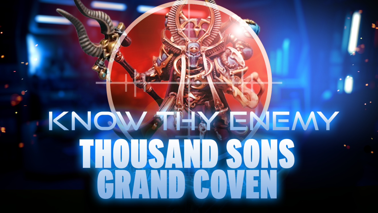 Know Thy Enemy  - Thousand Sons - Grand Coven