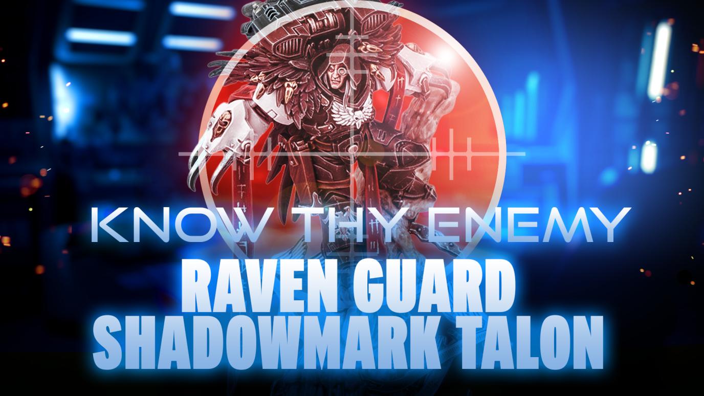 Know Thy Enemy - Raven Guard - Shadowmark Talon