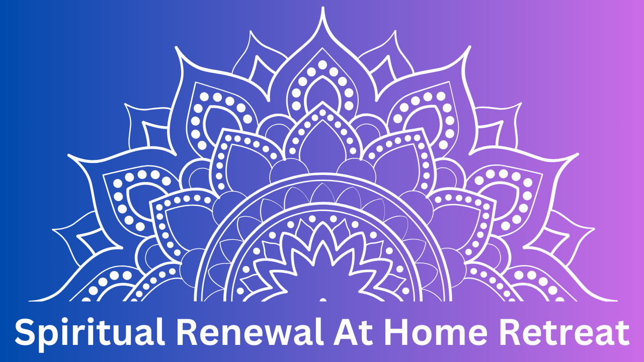 Spiritual Renewal | At Home Retreat