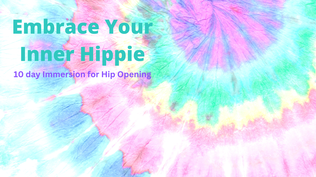 Embrace Your Inner Hippie | 10 Day Immersion for Hip Opening