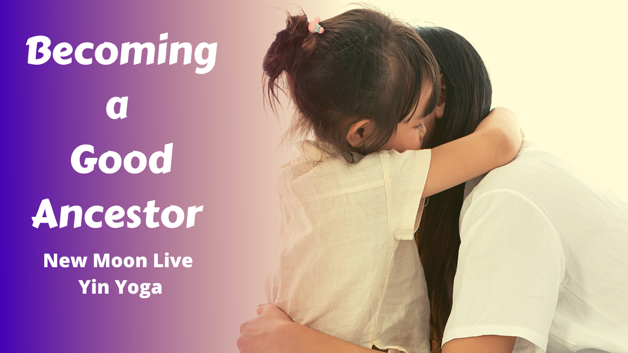 Being A Good Ancestor | New Moon Yin Yoga