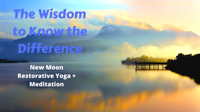 New Moon Restorative Yoga | The Wisdom to Know the Difference