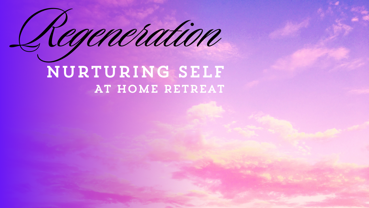 REGENERATION Nurturing Self At Home Retreat Guide