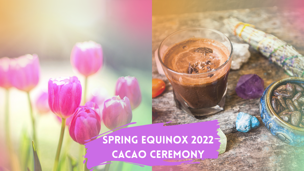 Spring Equinox/Ostara Cacao Ceremony 2022