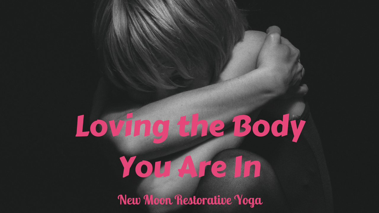 Loving the Body You Are In | New Moon Restorative Yoga
