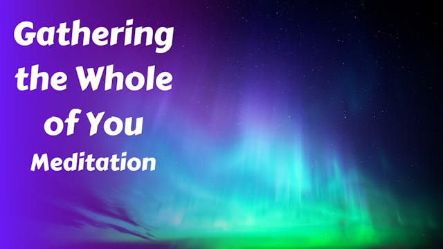 Gathering the Whole of You Meditation