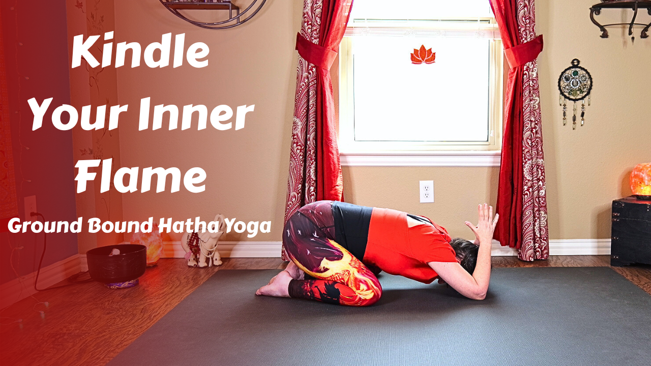 Ground Bound Yoga to Kindle Your Inner Flame