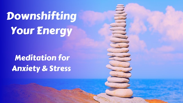 Downshifting Your Energy | Meditation for Anxiety & Stress