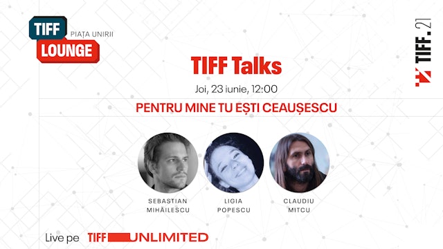 TIFF Talks | Pentru mine tu ești Ceaușescu