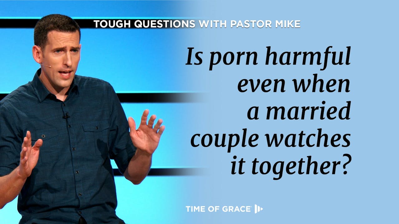 Is Porn OK for Married Couples? - Tough Questions with Pastor Mike - Time  of Grace