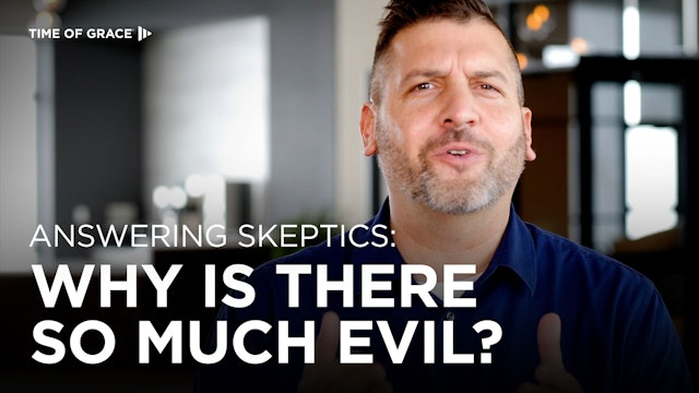 Answering Skeptics: Why Is There so Much Evil?
