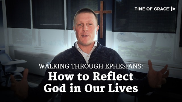 Walking Through Ephesians: How to Reflect God in Our Lives