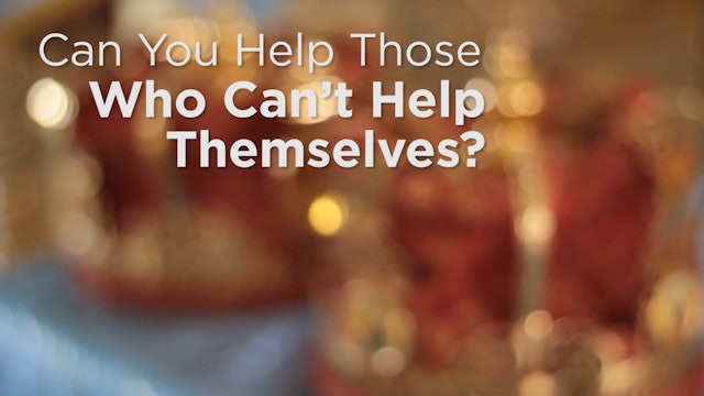 3. Can You Help Those Who Can’t Help Themselves?