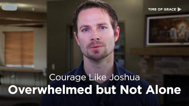 Courage Like Joshua: Overwhelmed but ...
