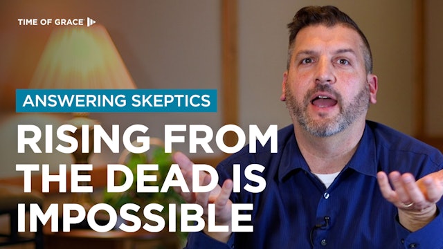Answering Skeptics: Rising From the Dead Is Impossible