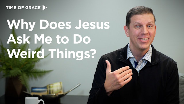 4. Jesus Doesn't Make Sense: Why Is He Asking Me to Do This?