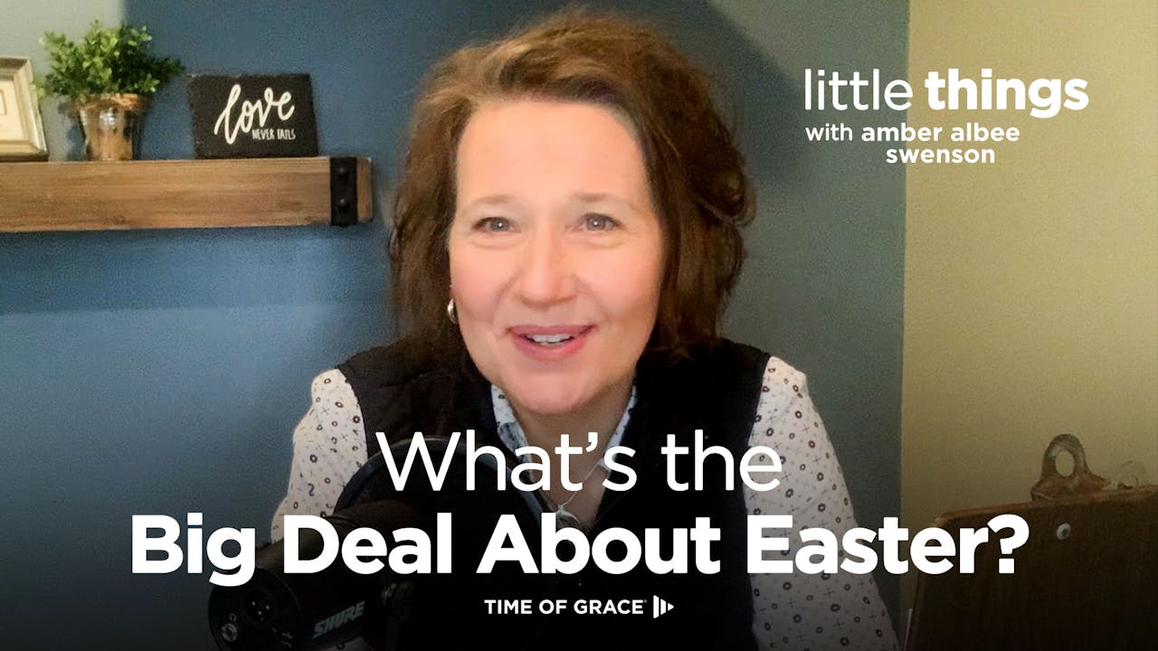 What's the Big Deal About Easter? Time of Grace