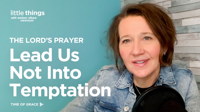 The Lord's Prayer: Lead Us Not Into Temptation