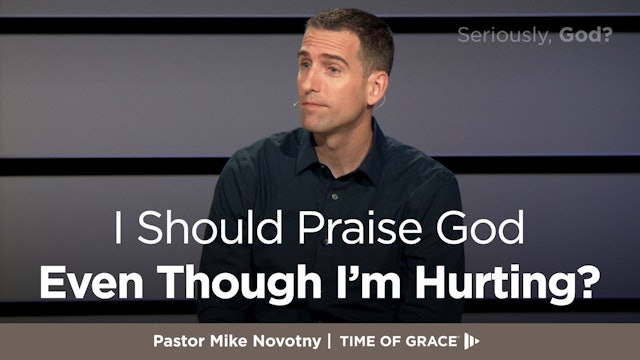 Seriously, God? I Should Praise God Even Though I'm Hurting?