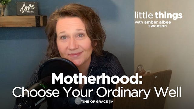 Motherhood: Choose Your Ordinary Well