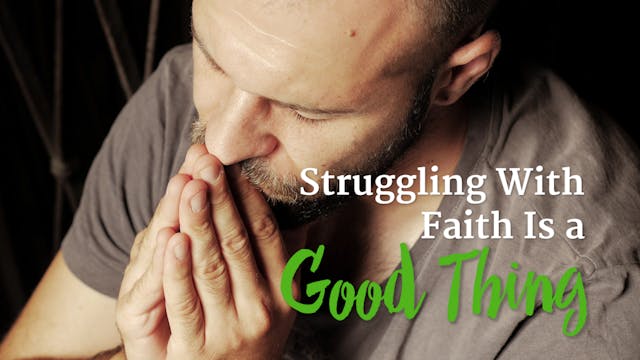 3. Struggling With Faith Is a Good Thing