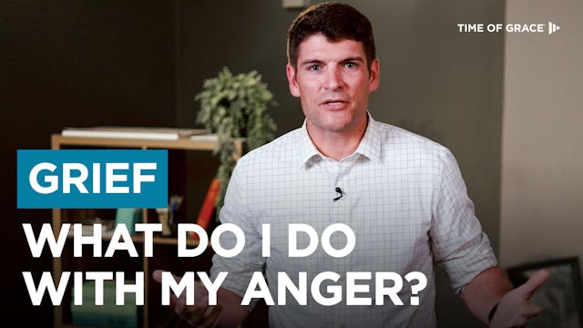 3. Grief: What Do I Do With My Anger?