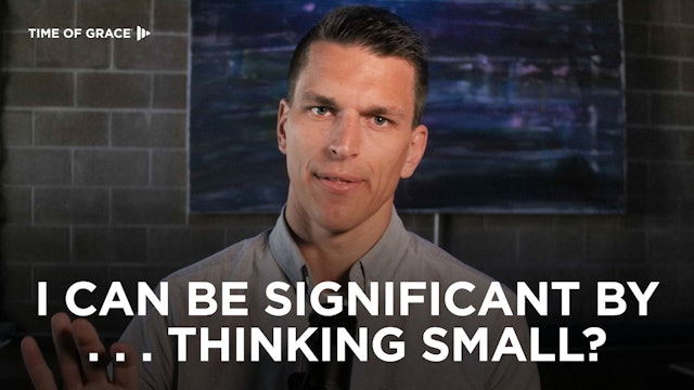 I Can Be Significant by . . . Thinking Small?