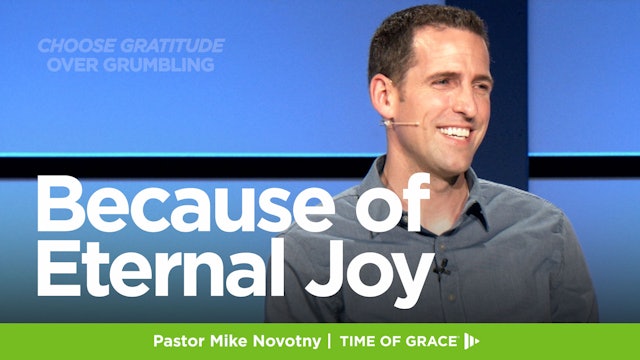 Choose Gratitude Over Grumbling: Because of Eternal Joy