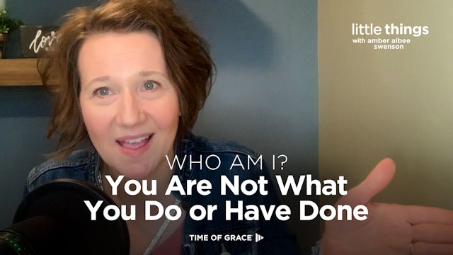 Who Am I? You Are Not What You Do or Have Done