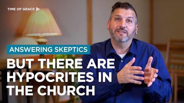 Answering Skeptics: But There Are Hypocrites in the Church