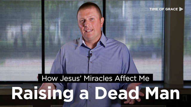 How Jesus' Miracles Affect Me: Raising a Dead Man