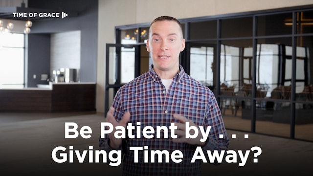 Be Patient by . . . Giving Time Away?