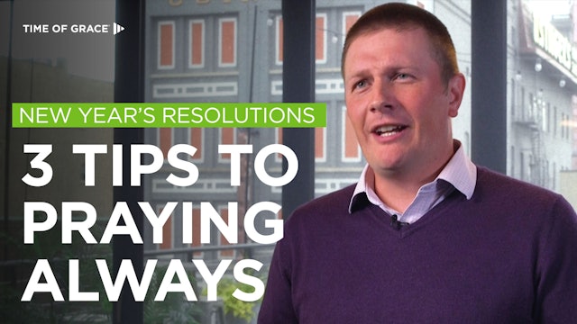 New Year's Resolutions: 3 Tips to Praying Always