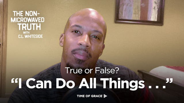 True or False? "I Can Do All Things ....