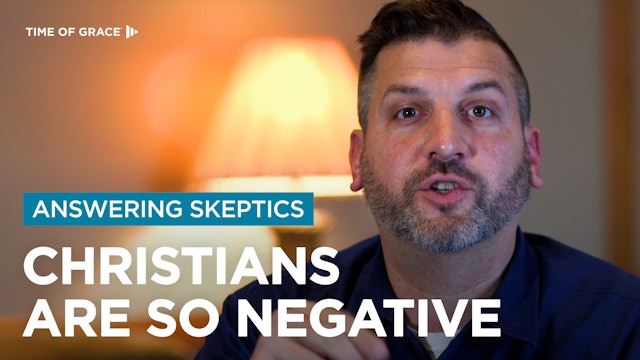 Answering Skeptics: Christians Are So Negative