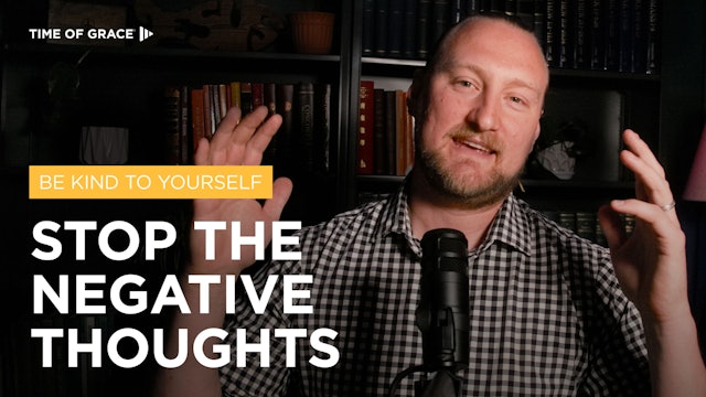 Be Kind to Yourself: Stop the Negative Thoughts