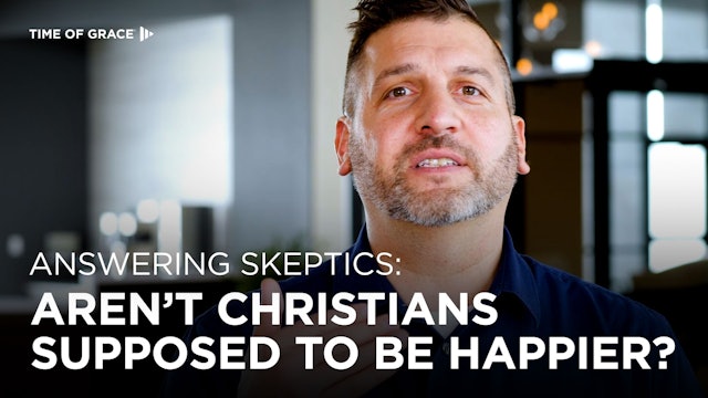Answering Skeptics: Aren't Christians Supposed to Be Happier?