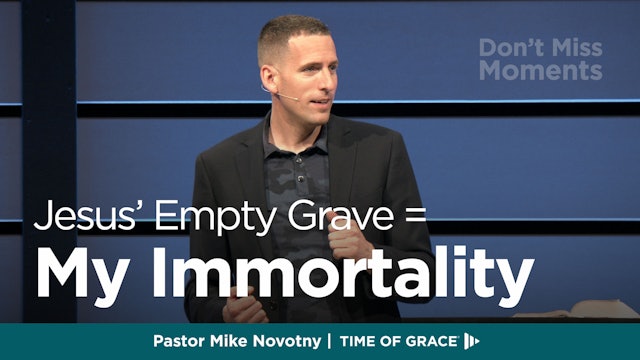 Don't Miss Moments: Jesus' Empty Grave = My Immortality