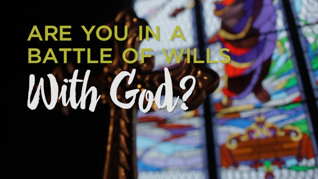 5. Are You in a Battle of Wills With God?