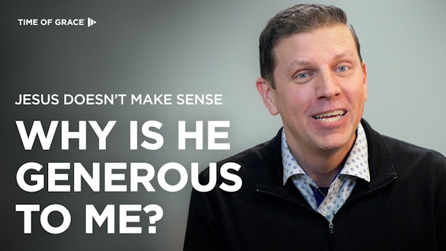 Jesus Doesn't Make Sense: Why Is He Generous to Me?