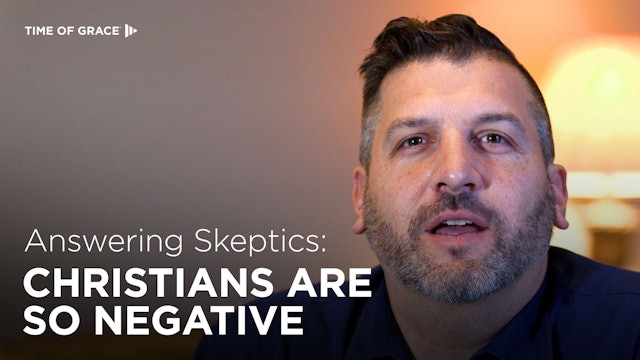 Answering Skeptics: Christians Are so Negative