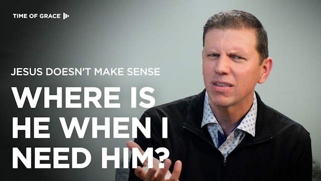 Jesus Doesn't Make Sense: Where Is He When I Need Him?