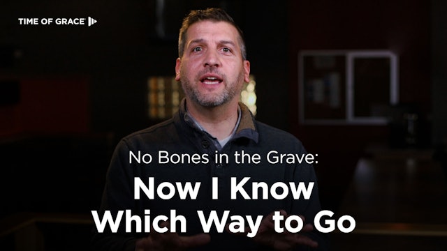 No Bones in the Grave: Now I Know Which Way to Go