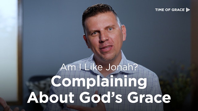 Am I Like Jonah? Complaining About God's Grace