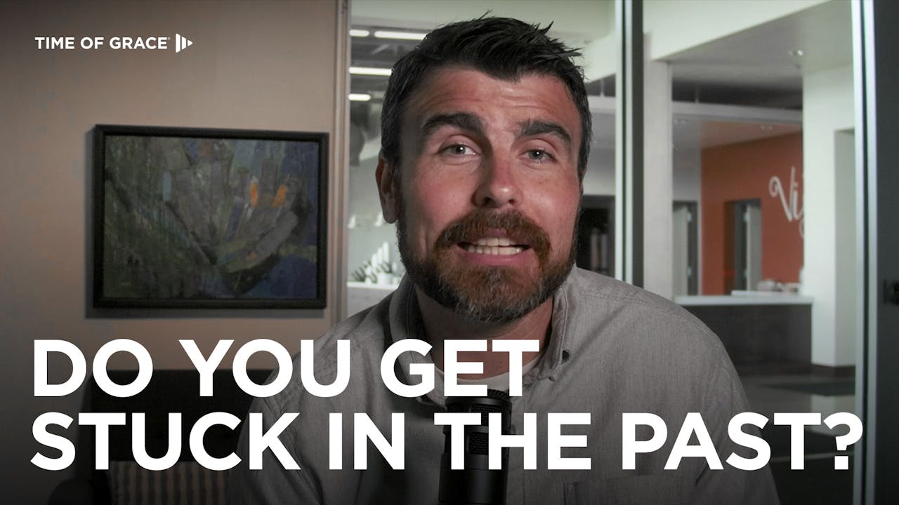 Do You Get Stuck in the Past? Time of Grace